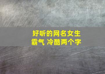 好听的网名女生霸气 冷酷两个字